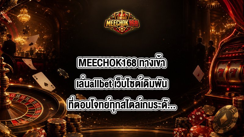 MEECHOK168 ทางเข้าเล่นallbet